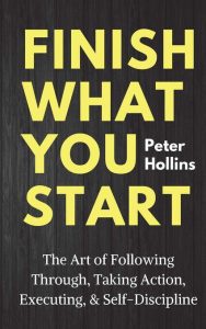Finish What You Start (Peter K Hollins)